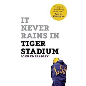 It Never Rains in Tiger Stadium -- John Ed Bradley